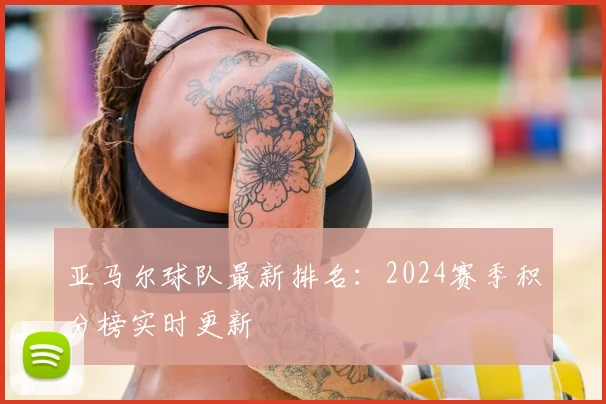 亚马尔球队最新排名：2024赛季积分榜实时更新
