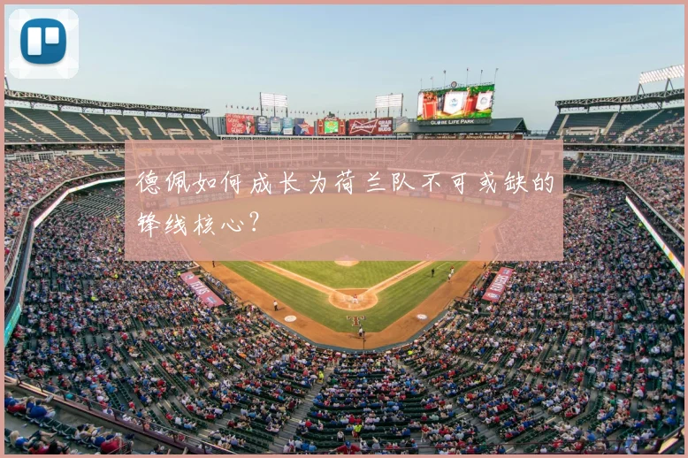 德佩如何成长为荷兰队不可或缺的锋线核心?