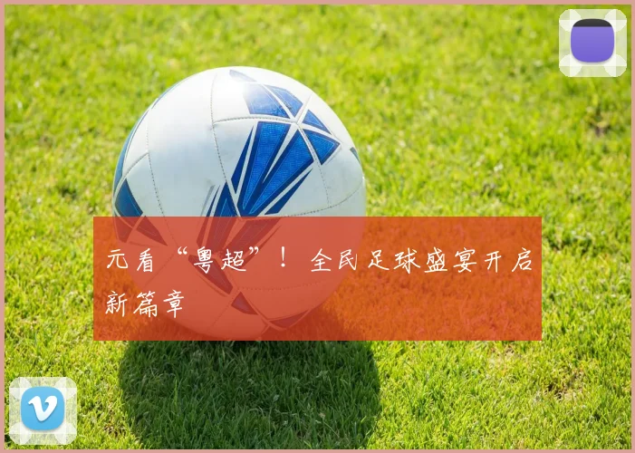 元看“粤超”!全民足球盛宴开启新篇章