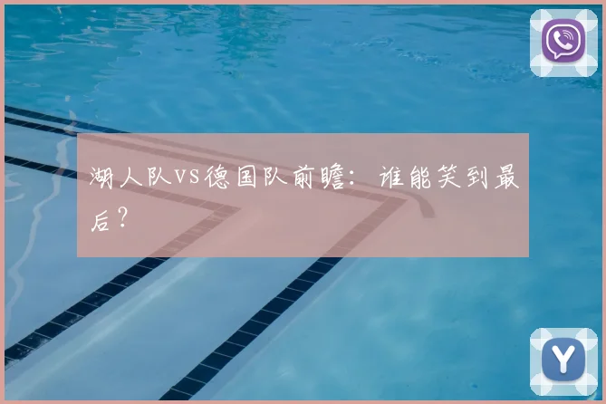 湖人队vs德国队前瞻:谁能笑到最后?