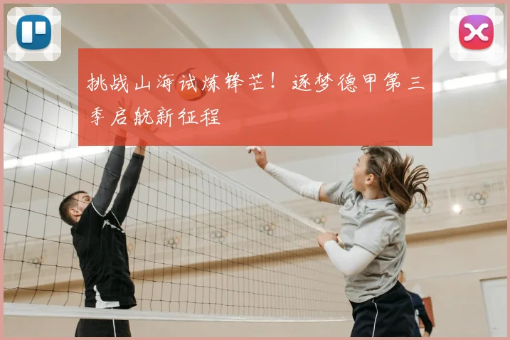 挑战山海试炼锋芒！逐梦德甲第三季启航新征程