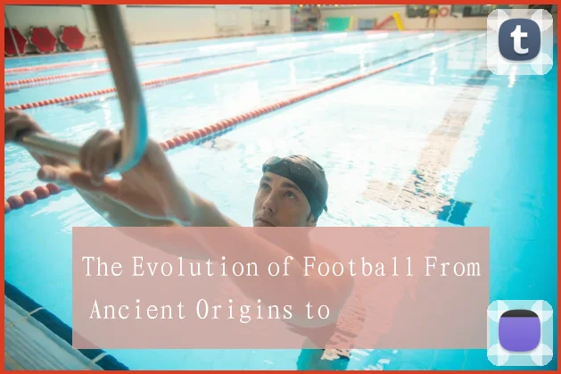 The Evolution of Football From Ancient Origins to