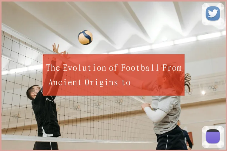 The Evolution of Football From Ancient Origins to
